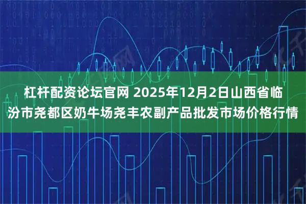 杠杆配资论坛官网 2025年12月2日山西省临汾市尧都区奶牛场尧丰农副产品批发市场价格行情